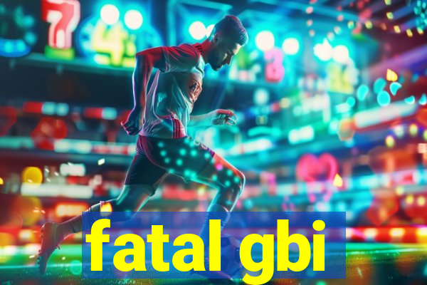 fatal gbi